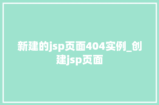 新建的jsp页面404实例_创建jsp页面  第1张