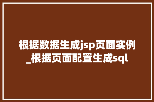 根据数据生成jsp页面实例_根据页面配置生成sql  第1张