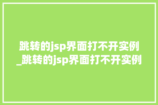 跳转的jsp界面打不开实例_跳转的jsp界面打不开实例怎么办