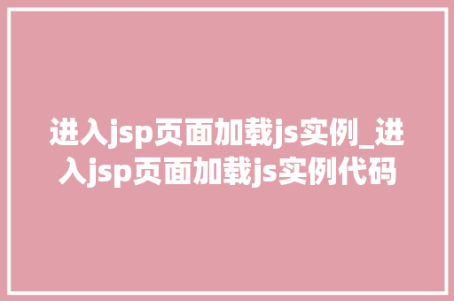进入jsp页面加载js实例_进入jsp页面加载js实例代码