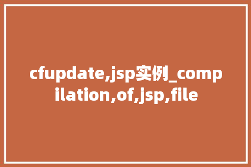 cfupdate,jsp实例_compilation,of,jsp,file