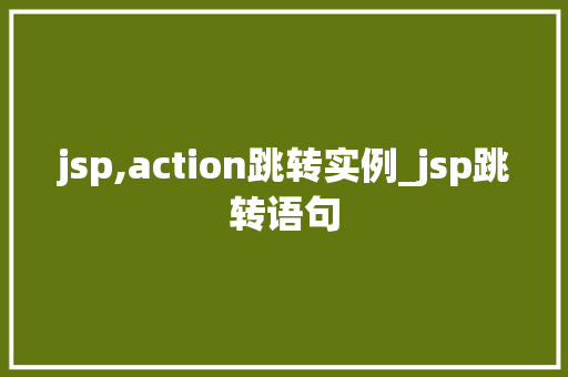 jsp,action跳转实例_jsp跳转语句