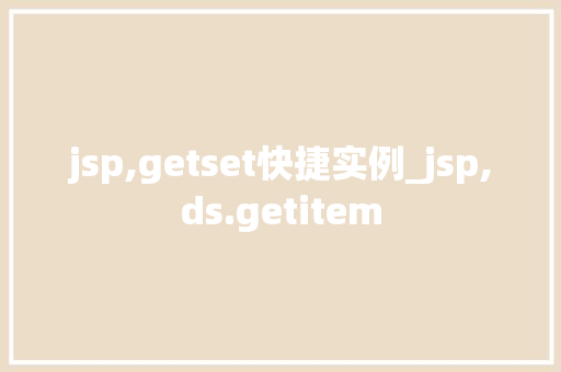 jsp,getset快捷实例_jsp,ds.getitem