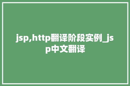 jsp,http翻译阶段实例_jsp中文翻译