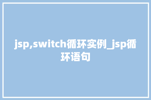 jsp,switch循环实例_jsp循环语句