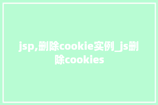 jsp,删除cookie实例_js删除cookies