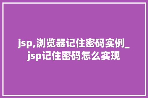jsp,浏览器记住密码实例_jsp记住密码怎么实现  第1张