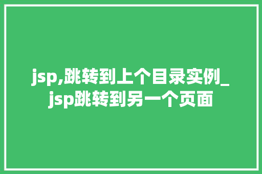 jsp,跳转到上个目录实例_jsp跳转到另一个页面