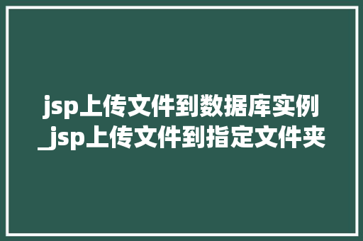jsp上传文件到数据库实例_jsp上传文件到指定文件夹