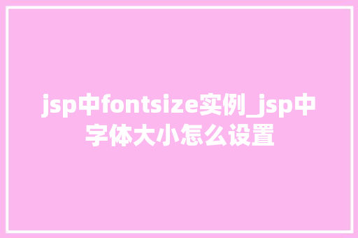 jsp中fontsize实例_jsp中字体大小怎么设置