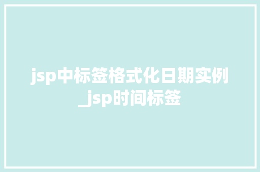jsp中标签格式化日期实例_jsp时间标签