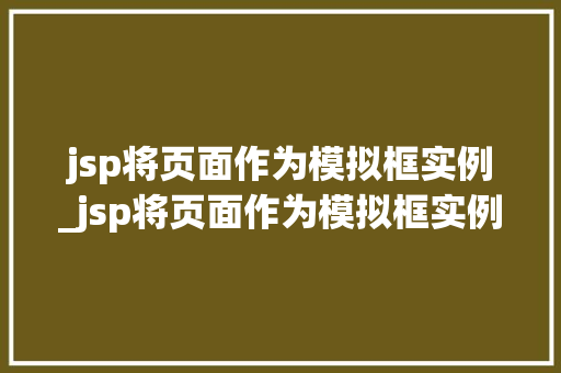 jsp将页面作为模拟框实例_jsp将页面作为模拟框实例是什么