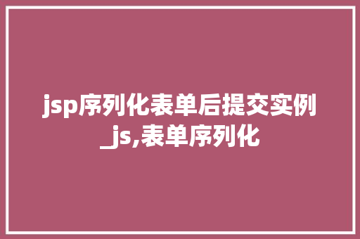 jsp序列化表单后提交实例_js,表单序列化