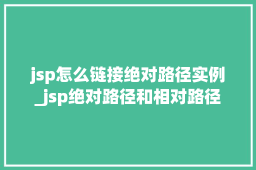 jsp怎么链接绝对路径实例_jsp绝对路径和相对路径