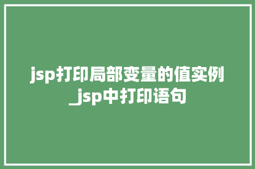 jsp打印局部变量的值实例_jsp中打印语句