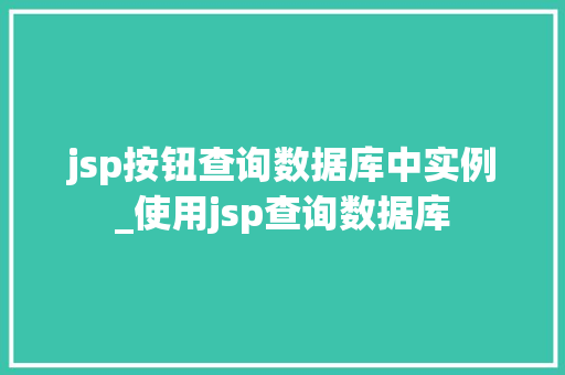 jsp按钮查询数据库中实例_使用jsp查询数据库