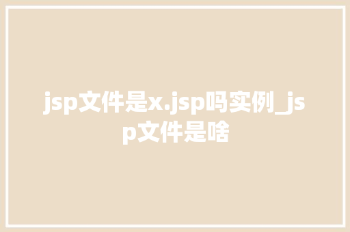 jsp文件是x.jsp吗实例_jsp文件是啥