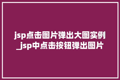 jsp点击图片弹出大图实例_jsp中点击按钮弹出图片