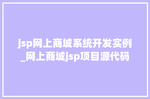 jsp网上商城系统开发实例_网上商城jsp项目源代码 第1张 jsp网上商城系统开发实例_网上商城jsp项目源代码 第1张