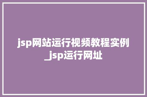 jsp网站运行视频教程实例_jsp运行网址