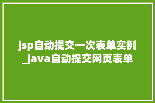 jsp自动提交一次表单实例_java自动提交网页表单