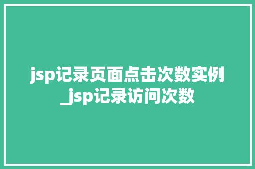 jsp记录页面点击次数实例_jsp记录访问次数