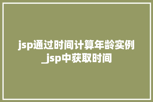 jsp通过时间计算年龄实例_jsp中获取时间
