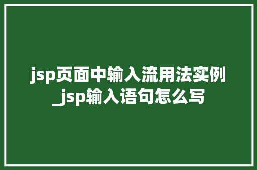 jsp页面中输入流用法实例_jsp输入语句怎么写