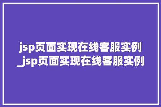 jsp页面实现在线客服实例_jsp页面实现在线客服实例怎么写