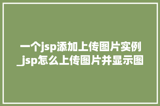 一个jsp添加上传图片实例_jsp怎么上传图片并显示图片