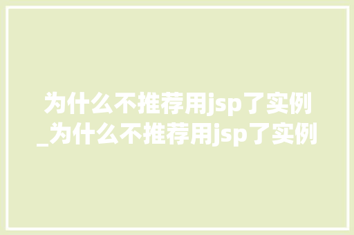 为什么不推荐用jsp了实例_为什么不推荐用jsp了实例的方法