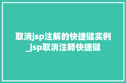 取消jsp注解的快捷键实例_jsp取消注释快捷键