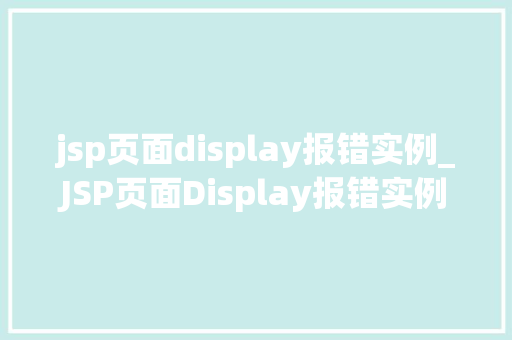 jsp页面display报错实例_JSP页面Display报错实例分析及解决方法全