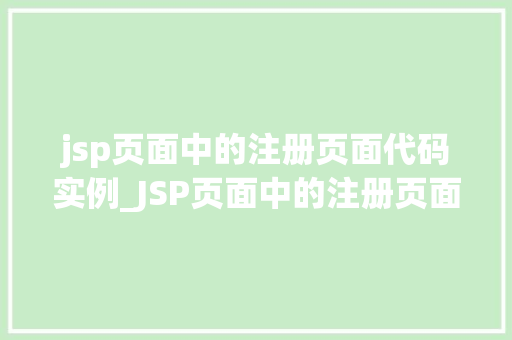 jsp页面中的注册页面代码实例_JSP页面中的注册页面代码实例实战指南与方法分享