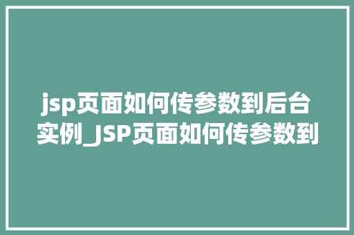 jsp页面如何传参数到后台实例_JSP页面如何传参数到后台实例详解与实例分析
