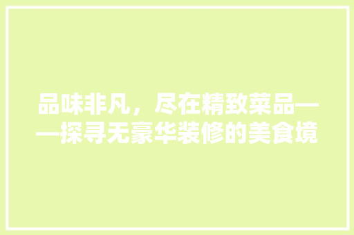 品味非凡，尽在精致菜品——探寻无豪华装修的美食境界