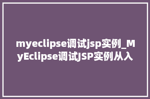 myeclipse调试jsp实例_MyEclipse调试JSP实例从入门到精通