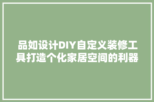 品如设计DIY自定义装修工具打造个化家居空间的利器