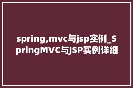 spring,mvc与jsp实例_SpringMVC与JSP实例详细浅出，打造高效JavaWeb应用