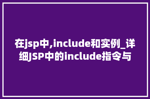 在jsp中,include和实例_详细JSP中的include指令与实例应用