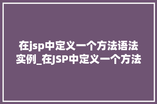 在jsp中定义一个方法语法实例_在JSP中定义一个方法语法实例详细浅出地掌握JSP编程方法  第1张