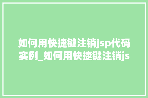 如何用快捷键注销jsp代码实例_如何用快捷键注销jsp代码实例告别繁琐，轻松提高工作效率
