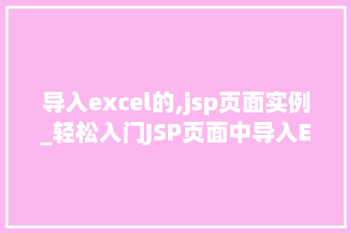 导入excel的,jsp页面实例_轻松入门JSP页面中导入Excel文件的方法指南  第1张