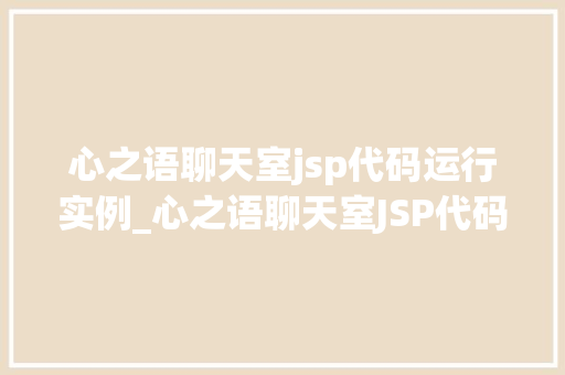 心之语聊天室jsp代码运行实例_心之语聊天室JSP代码运行实例打造你的在线交流乐园  第1张