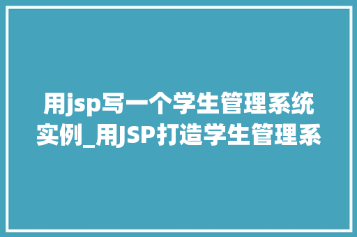 用jsp写一个学生管理系统实例_用JSP打造学生管理系统实例从入门到方法
