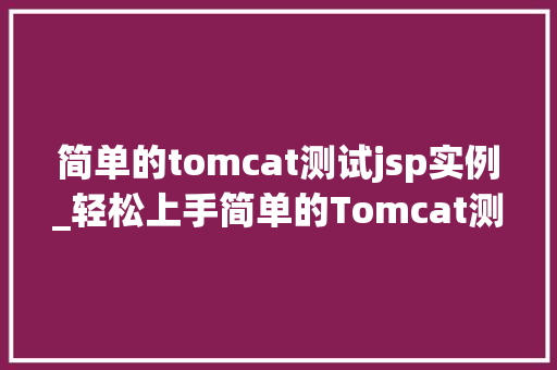 简单的tomcat测试jsp实例_轻松上手简单的Tomcat测试JSP实例教程