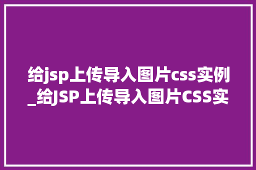 给jsp上传导入图片css实例_给JSP上传导入图片CSS实例打造个化网站体验