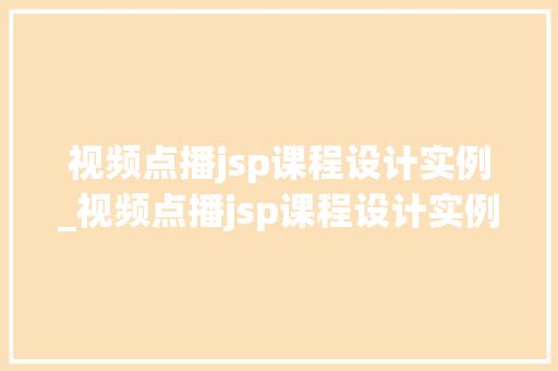 视频点播jsp课程设计实例_视频点播jsp课程设计实例打造个化学习体验