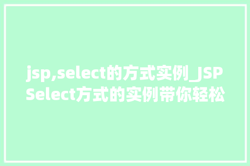 jsp,select的方式实例_JSPSelect方式的实例带你轻松掌握数据库查询方法