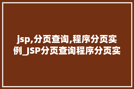 jsp,分页查询,程序分页实例_JSP分页查询程序分页实例详解
